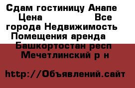 Сдам гостиницу Анапе › Цена ­ 1 000 000 - Все города Недвижимость » Помещения аренда   . Башкортостан респ.,Мечетлинский р-н